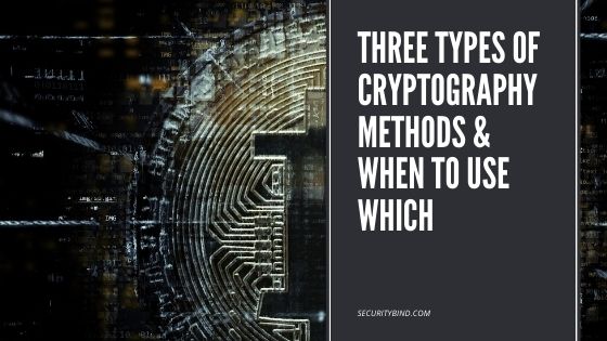 Three Types of Cryptography Methods & When to Use Which