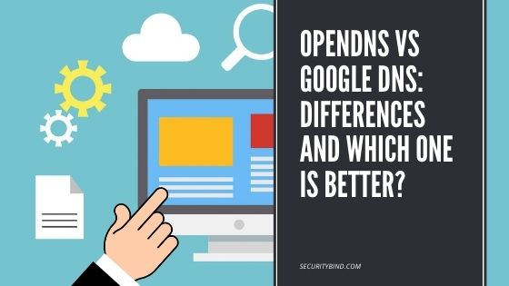 OpenDNS vs Google DNS: Differences And Which One Is Better?